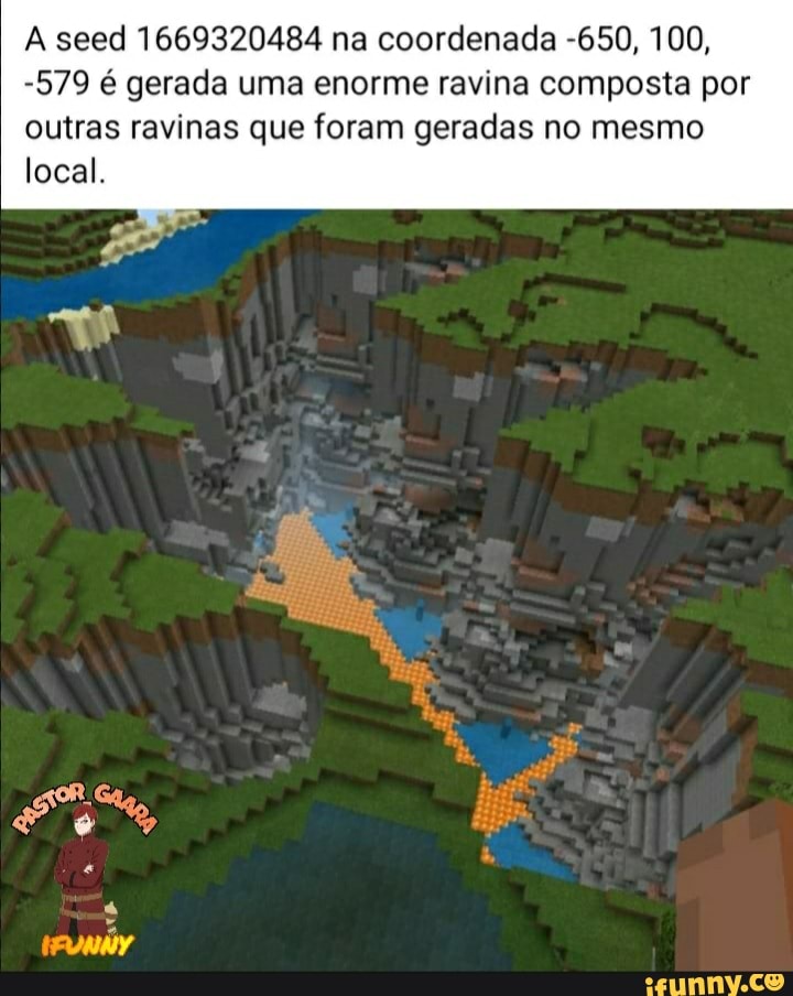 seed 1669320484 na coordenada -650, 100,
-579 gerada uma enorme ravina composta por outras ravinas que foram geradas no mesmo local.