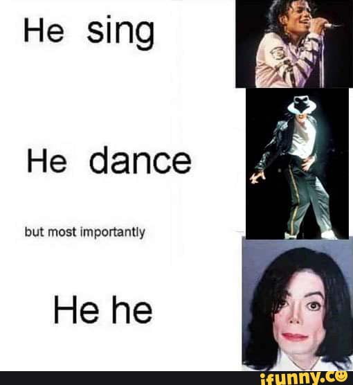 He sing He dance but most importantly He he - iFunny