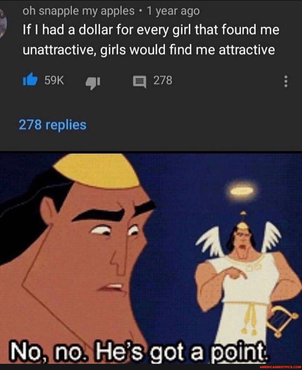 oh snapple my apples 1 year ago
If I had a dollar for every girl that found me unattractive, girls would find me attractive
278
278 replies
Velqont anoint
