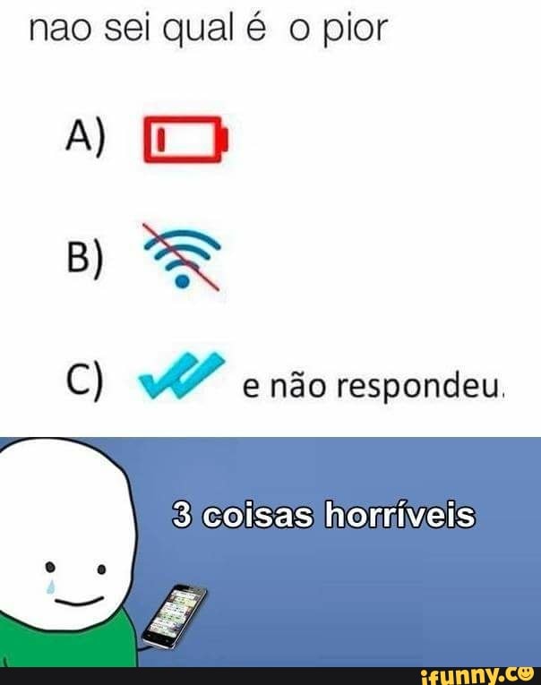 nao sei qual é o pior
e não respondeu,
3coisas horríveis