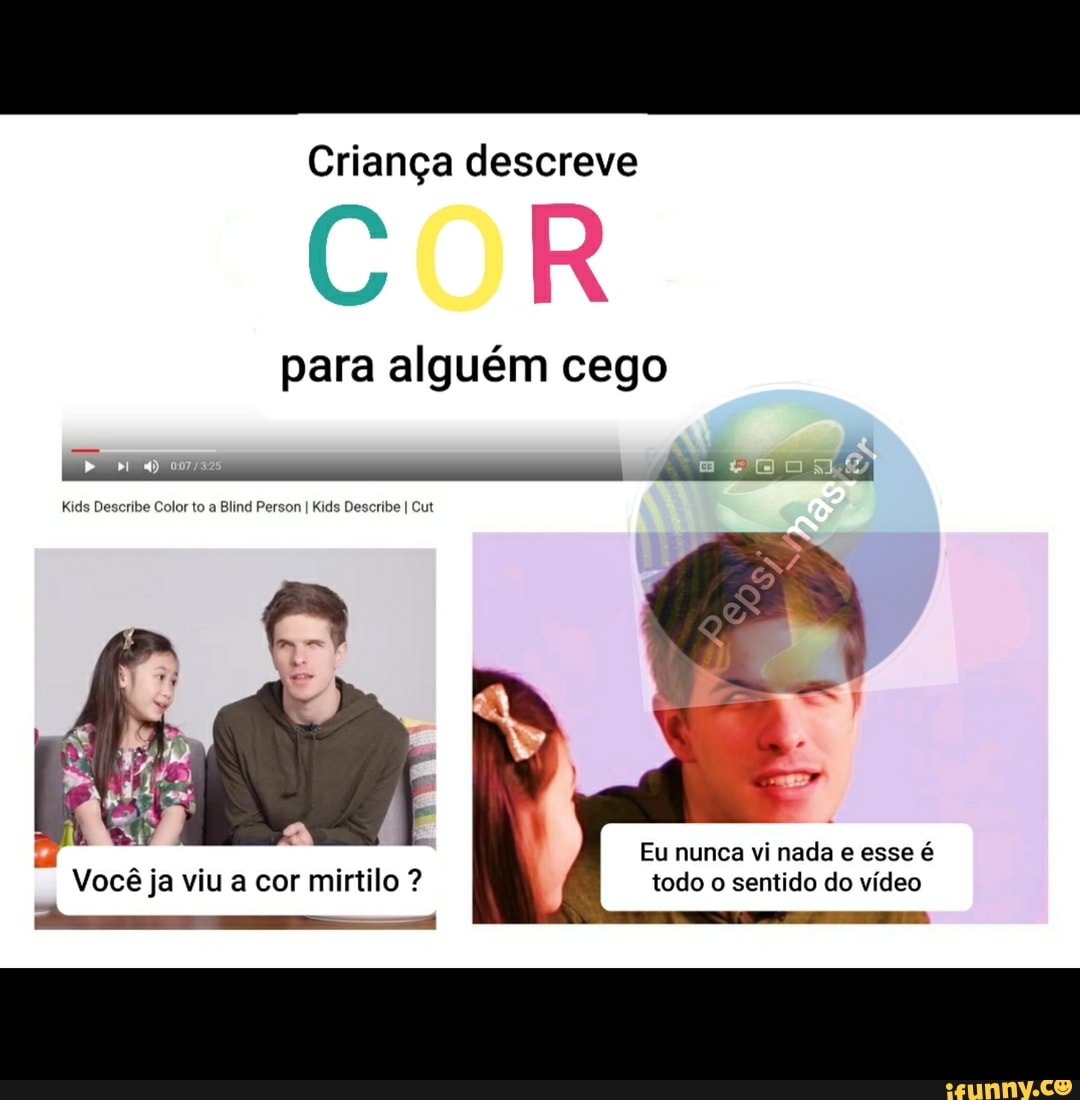 Criança descreve
CUR
para alguém cego
Eis
Kids Describe Color to a Blind Person I Kids Describe I Cut
Eu nunca vi nada e esse é
Você ja viu a cor mirtilo ? todo o sentido do vídeo