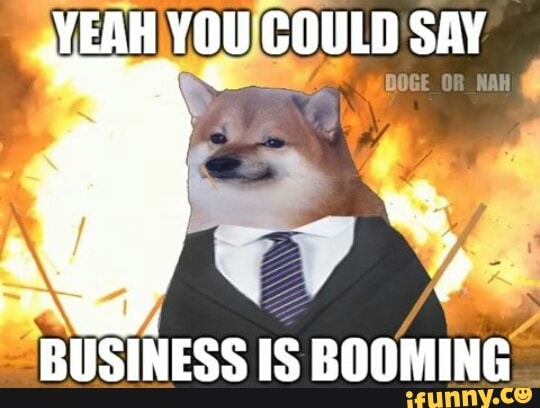 YEAH COULD SAY
BUSINESS IS BOOMING