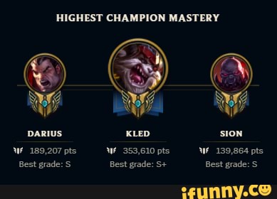 HIGHEST CHAMPION MASTERY KLED SION 189,207 pts WW. 353,610 pts 139,864 pts grade: S Best grade: S+ Best grade: S - )