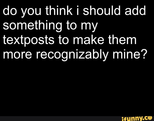 Do you think should add something to my textposts to make them more