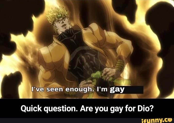 yor
Quick question. Are you gay for Dio? - Quick question. Are you gay for Dio?