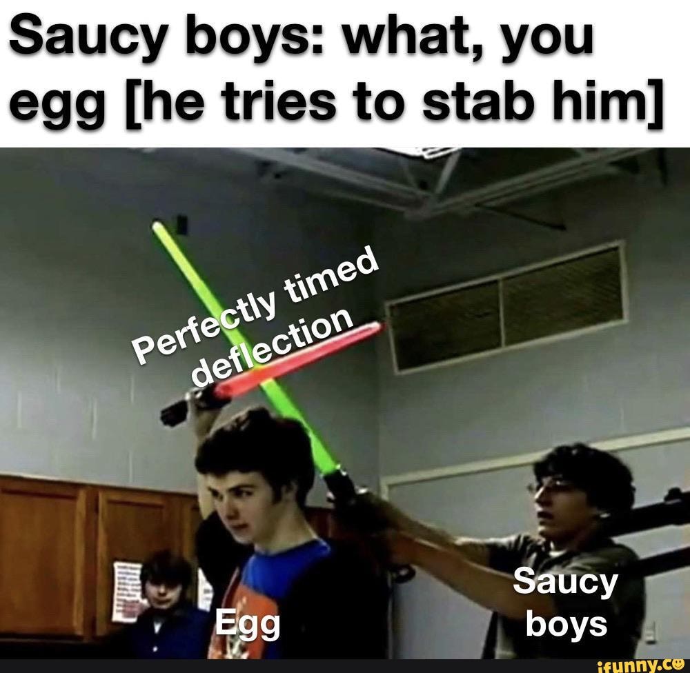 Saucy boys what, you egg [he tries to stab him] iFunny