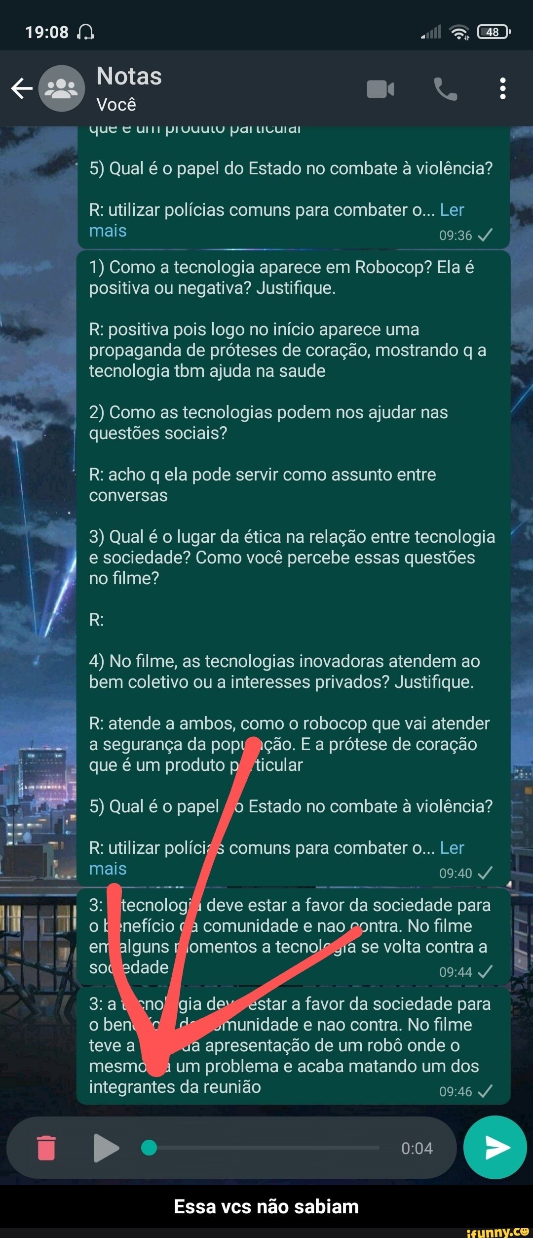 Notas
Você
que pai
voo
5) Qual é papel do Estado no combate à violência?
R: utilizar polícias comuns para combater o... Ler mais
1) Como a tecnologia aparece em Robocop? Ela é positiva ou negativa? Justifique.
R: positiva pois logo no início aparece uma propaganda de próteses de coração, mostrando q a tecnologia tom ajuda na saude
2) Como as tecnologias podem nos ajudar nas questões sociais?
R: acho ela pode servir como assunto entre conversas
3) Qual é o lugar da ética na relação entre tecnologia e sociedade? Como você percebe essas questões no filme?
4) No filme, as tecnologias inovadoras atendem ao bem coletivo ou a interesses privados? Justifique.
R: atende a ambos, como o robocop que vai atender
I I Segurança da pop ção. E a prótese de coração que é um produto
5) Qual é o papel/ 6 Estado no combate à violência?
R: utilizar policif 5 comuns para combater o... Ler
deve estar a favor da sociedade para nira. No filme á se volta contra a
star a favor da sociedade para ben unidade e nao contra. No filme
teve apresentação de um robô onde o
mesm um problema e acaba matando um dos integrantes da reunião
mais
3:
sodedade
Do
Essa ves não sabiam - Essa vcs não sabiam