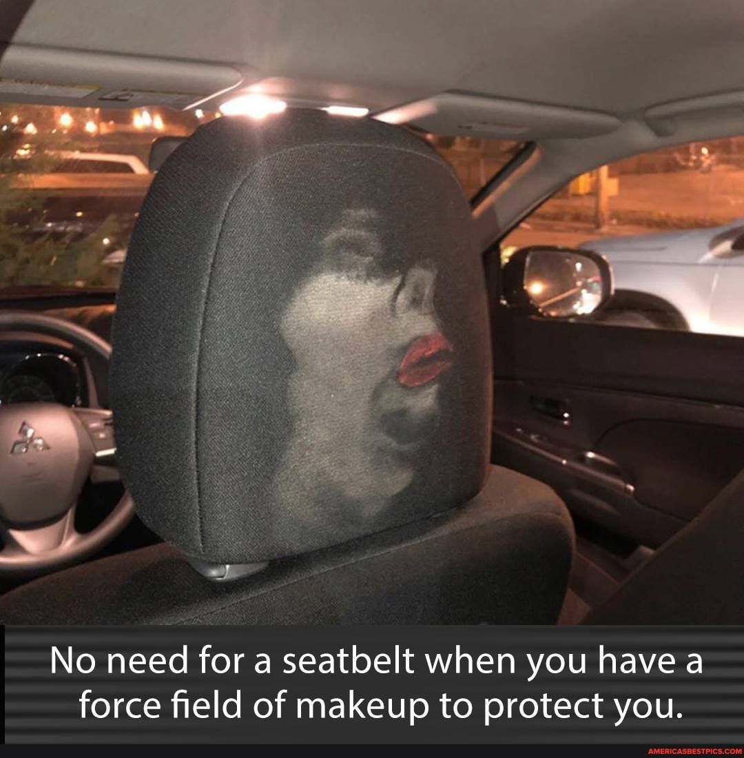 No need for a seatbelt when you have a force field of makeup to protect you.