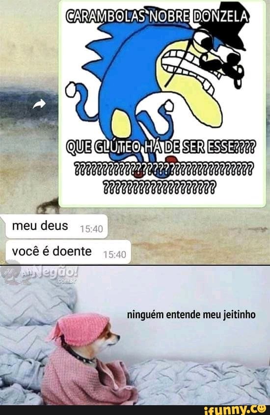 você é doente
ninguém entende meu jeitinho