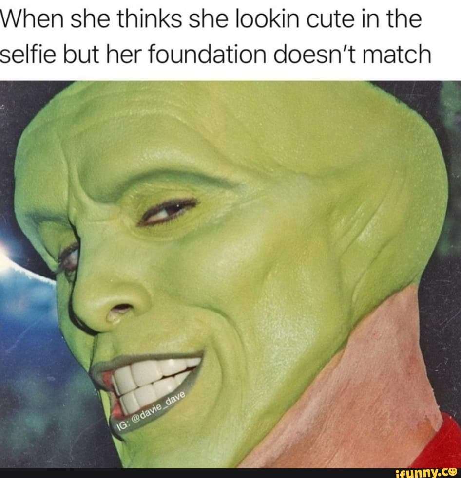 When she thinks she lookin cute in the selfie but her foundation doesn