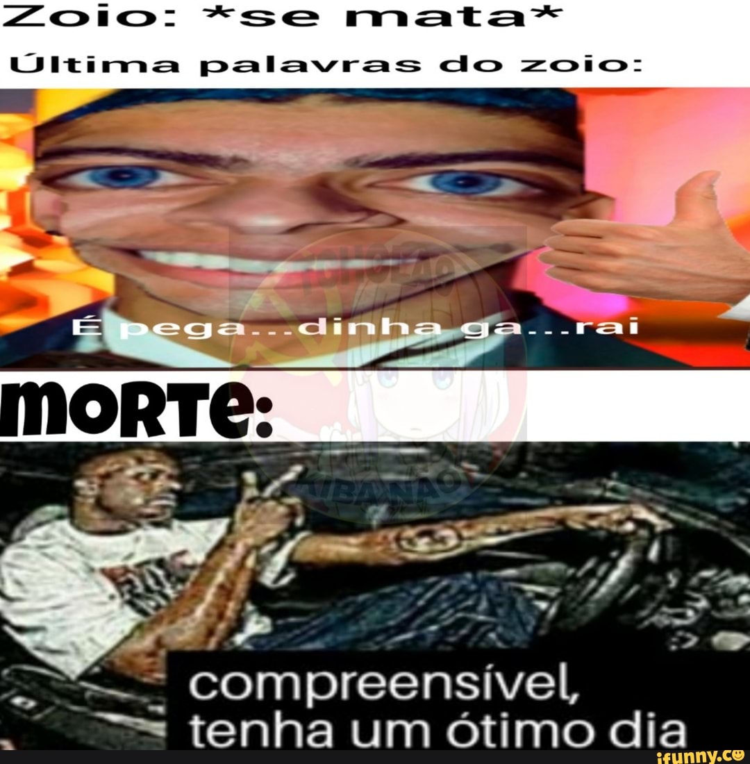 Lo *se mata=
Última palavras do zoio:-
compreensível, tenha um ótimo dia