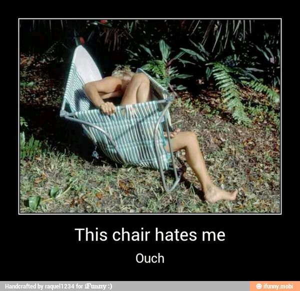 This chair hates me
Ouch - This chair hates me
Ouch