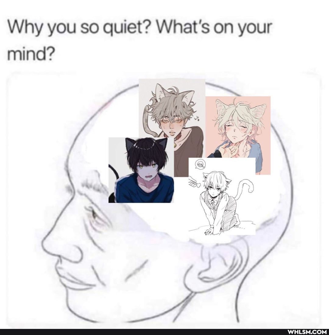Why you so quiet'? What's on your mind?
