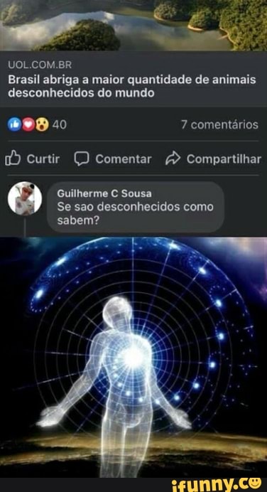US ER Brasil abriga a maior quantidade de animais desconhecidos do mundo
7 comentários
Curtir Comentar Compartilhar
Guilherme C Sousa
Se são desconhecidos como sabem?