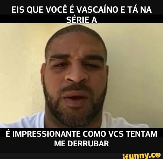 EIS QUE VOCÊ É VASCAÍNO E TÁ NA
Eis
É IMPRESSIONANTE COMO VCS TENTAM
ME DERRUBAR