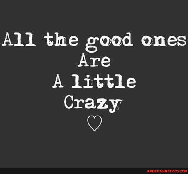 All the good ones
Are
A little
Crazy