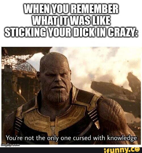 STICKING You're not the only one cursed with knowledge - iFunny