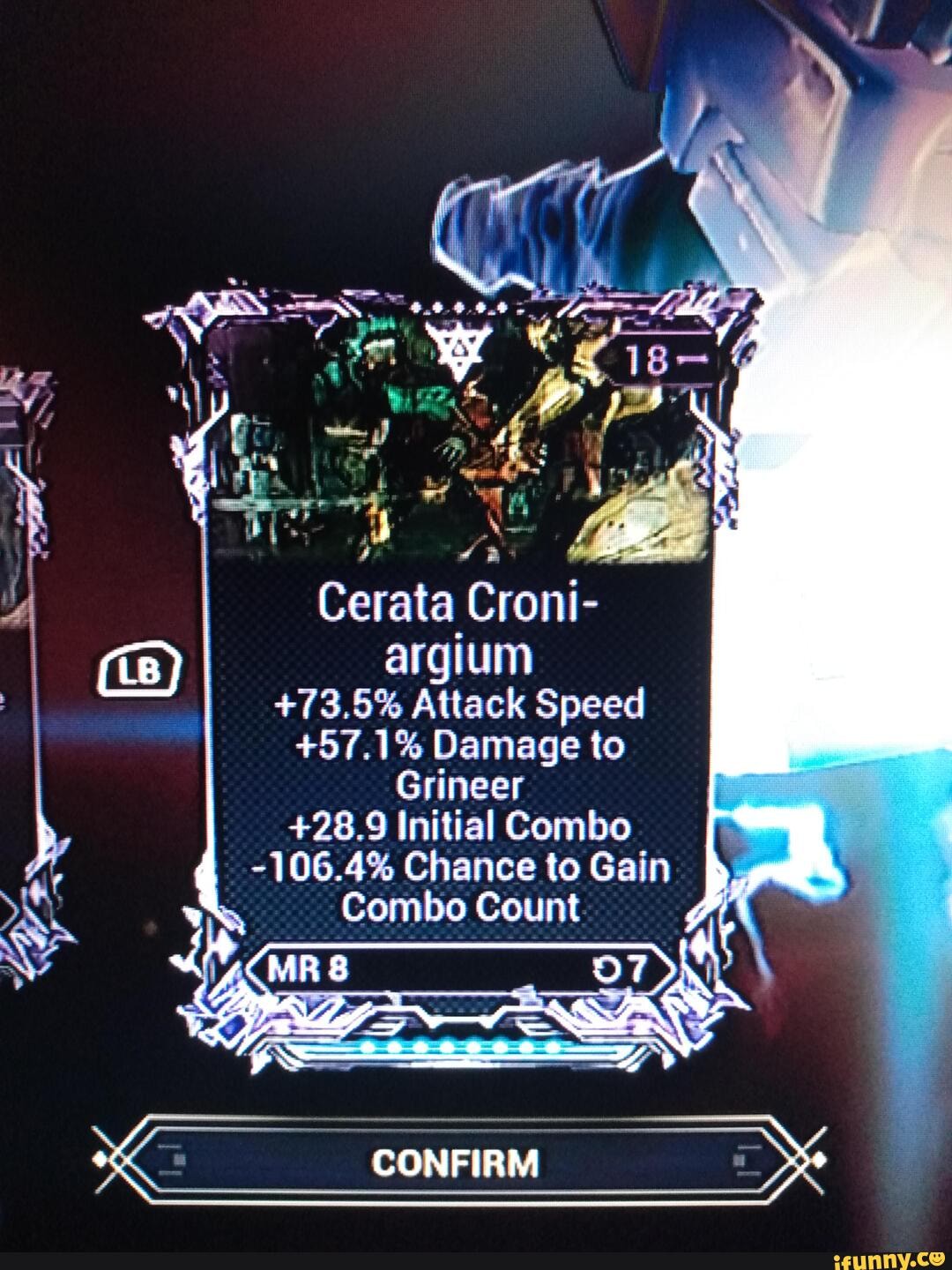 A yore
Cerata Croni-
argium
+73,5% Attack Speed
+57.1% Damage to
Grineer
+28.9 Initial Combo
-106.4% Chance to Gain hy
Combo Count FÃ