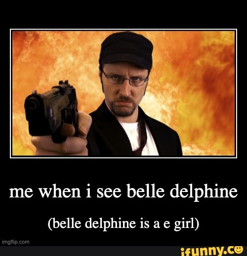me when i see belle delphine
(belle delphine is a e girl)