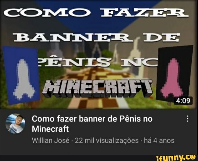 FAZ
IDIS
Como fazer banner de Pênis no
Minecraft
Willian José 22 mil visualizações - há 4 anos
