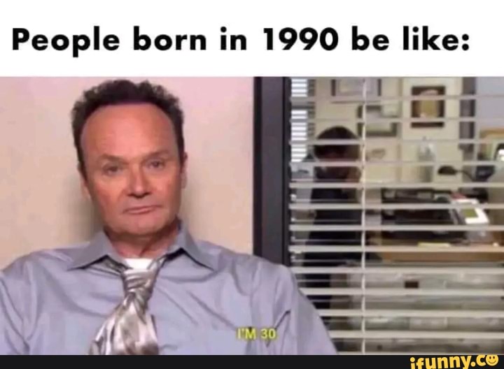 People Born In 1990 Be Like IFunny people-born-in-1990-be-like-ifunny
