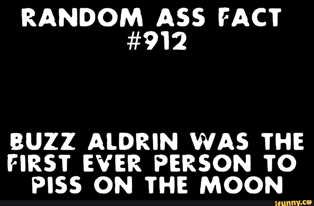 Random Ass Fact 912 Buzz Aldrin Was The First Ever Person To Piss On The Moon Ifunny