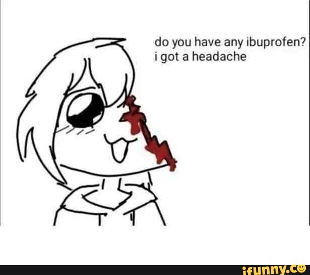 Do You Have Any Ibuprofen I Got A Headache IFunny do-you-have-any-ibuprofen-i-got-a-headache-ifunny