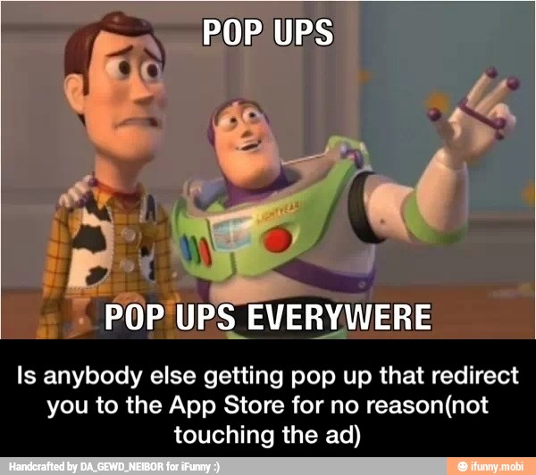 Is anybody else getting pop up that redirect
you to the App Store for no reason(not
touching the ad) - Is anybody else getting pop up that redirect you to the App Store for no reason(not touching the ad)