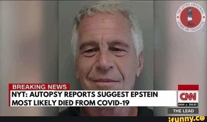BREAKING NEWS
NYT: AUTOPSY REPORTS SUGGEST EPSTEIN
MOST LIKELY DIED FROM COVID-19
ome