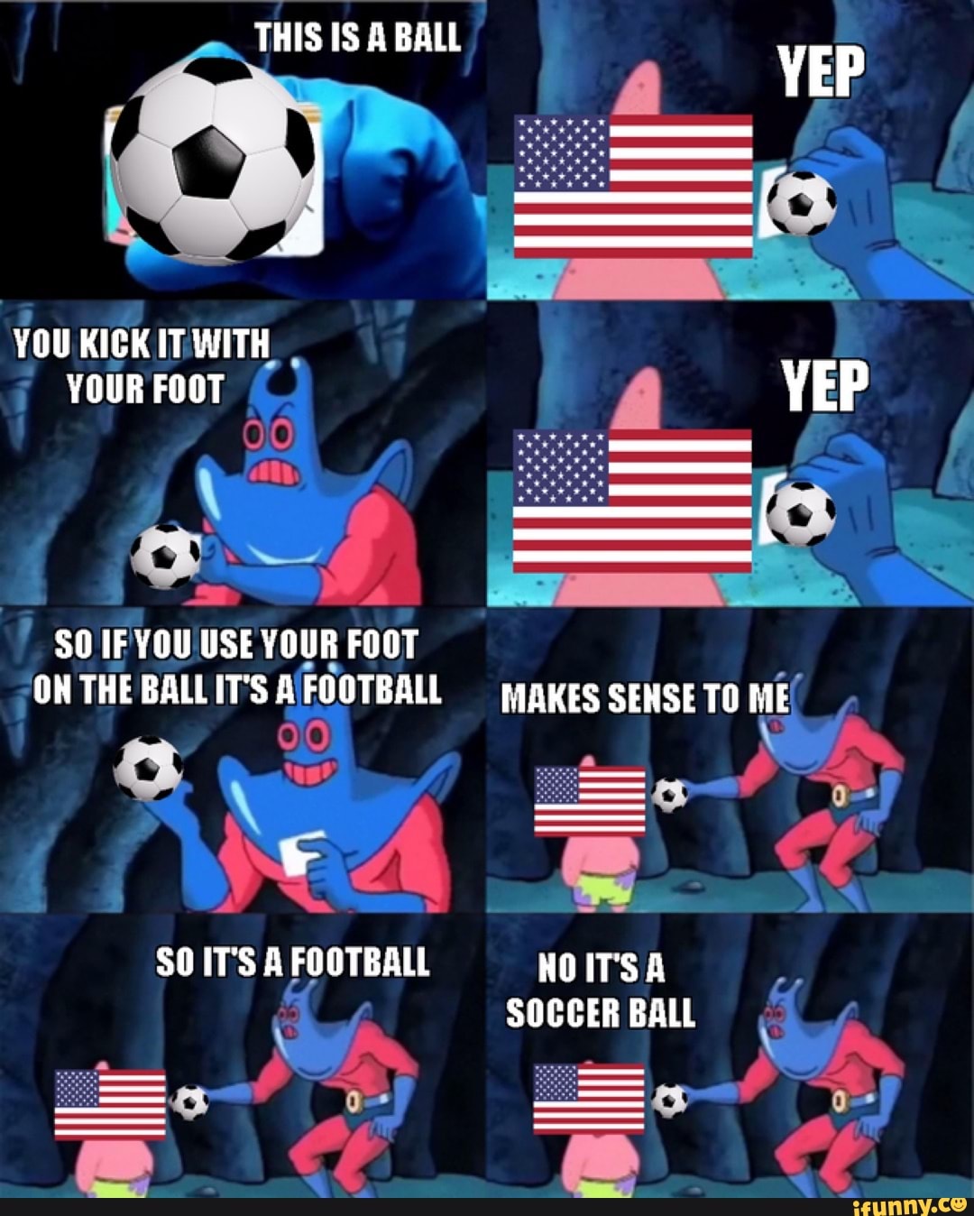 THIS IS BALL I YOU KICK IT WITH YOUR FOOT 50 IF YOU USE YOUR FOOT ON THE BALL IT'S A FOOTBALL SO