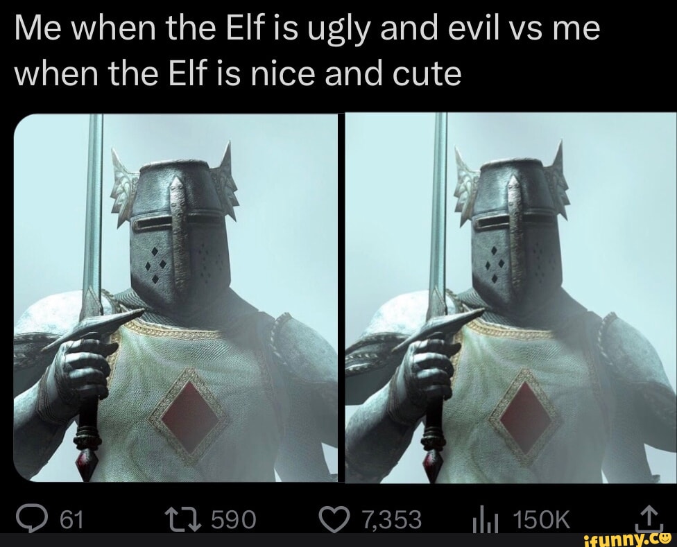 Me when the Elf is ugly and evil vs me when the Elf is nice and cute ...
