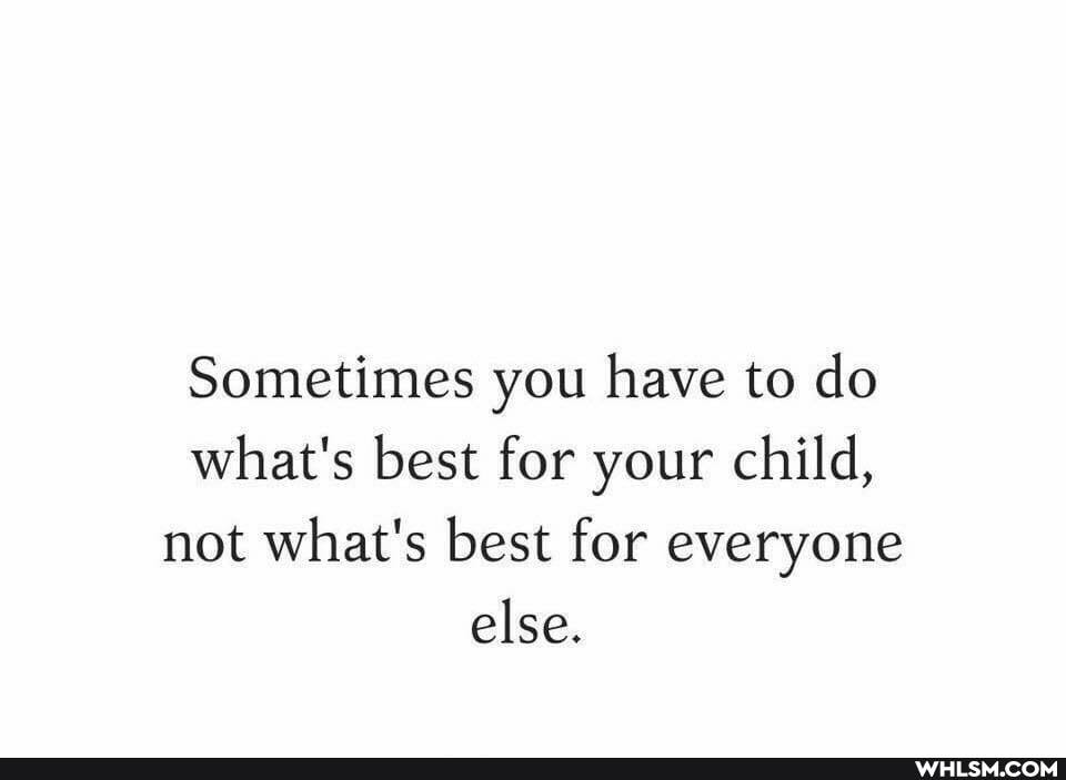 Sometimes you have to do what's best for your child, not what's best for everyone else.