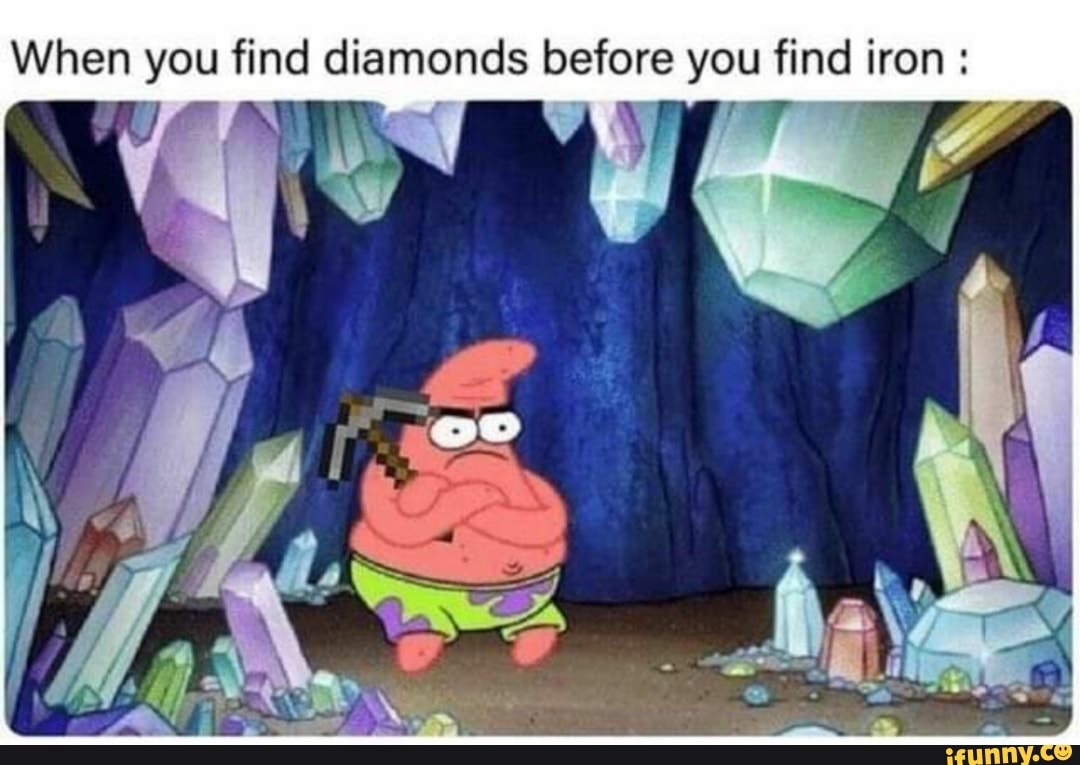 When you find diamonds before you find iron