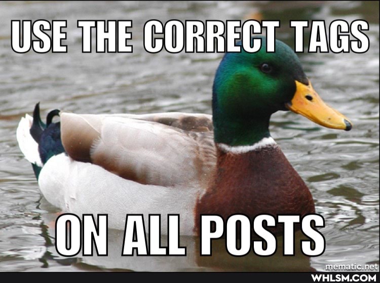 USE THE CORRECT TAGS
ON ALL POSTS