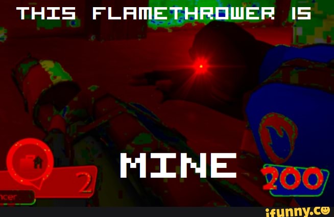THIS FLAMETHROWER 15
MONE