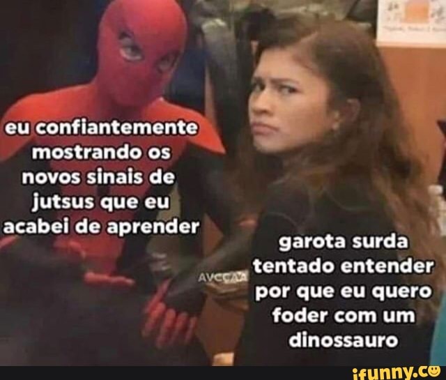 mostrando os
novos sinais de
jutsus que eu
acabei de aprender
garota surda
g
tentado entender
por que eu quero
foder com um
dinossauro