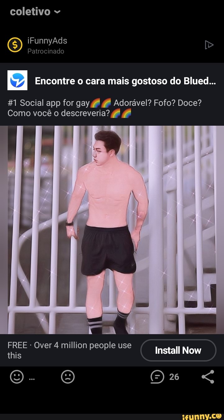 coletivo iFunnyAds
Patrocinado
Encontre o cara mais gostoso do Blued...
Social app for gay Adorável? Fofo? Doce?
Como você o descreveria?
FREE - Over 4 million people use his Install Now