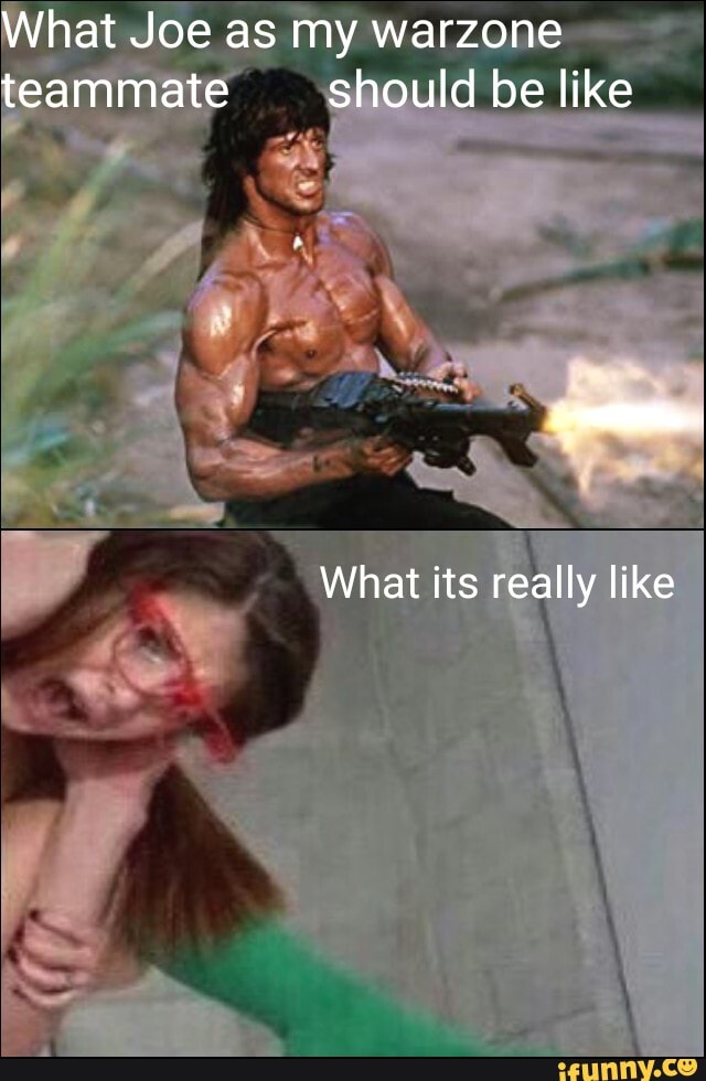What Joe as my my' warzone teammate should be like
What its really like