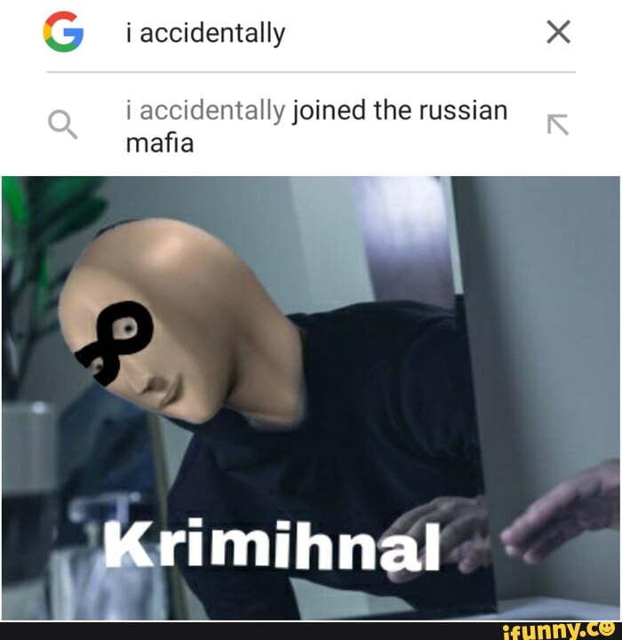 G i accidentally i accidentally joined the russian mafia Mrimihnal iFunny G i accidentally i accidentally joined the russian mafia Mrimihnal iFunny
