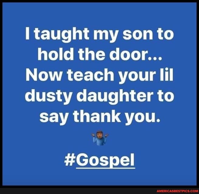 taught my son to hold the door...
Now teach your lil dusty daughter to say thank you.
#Gospel
