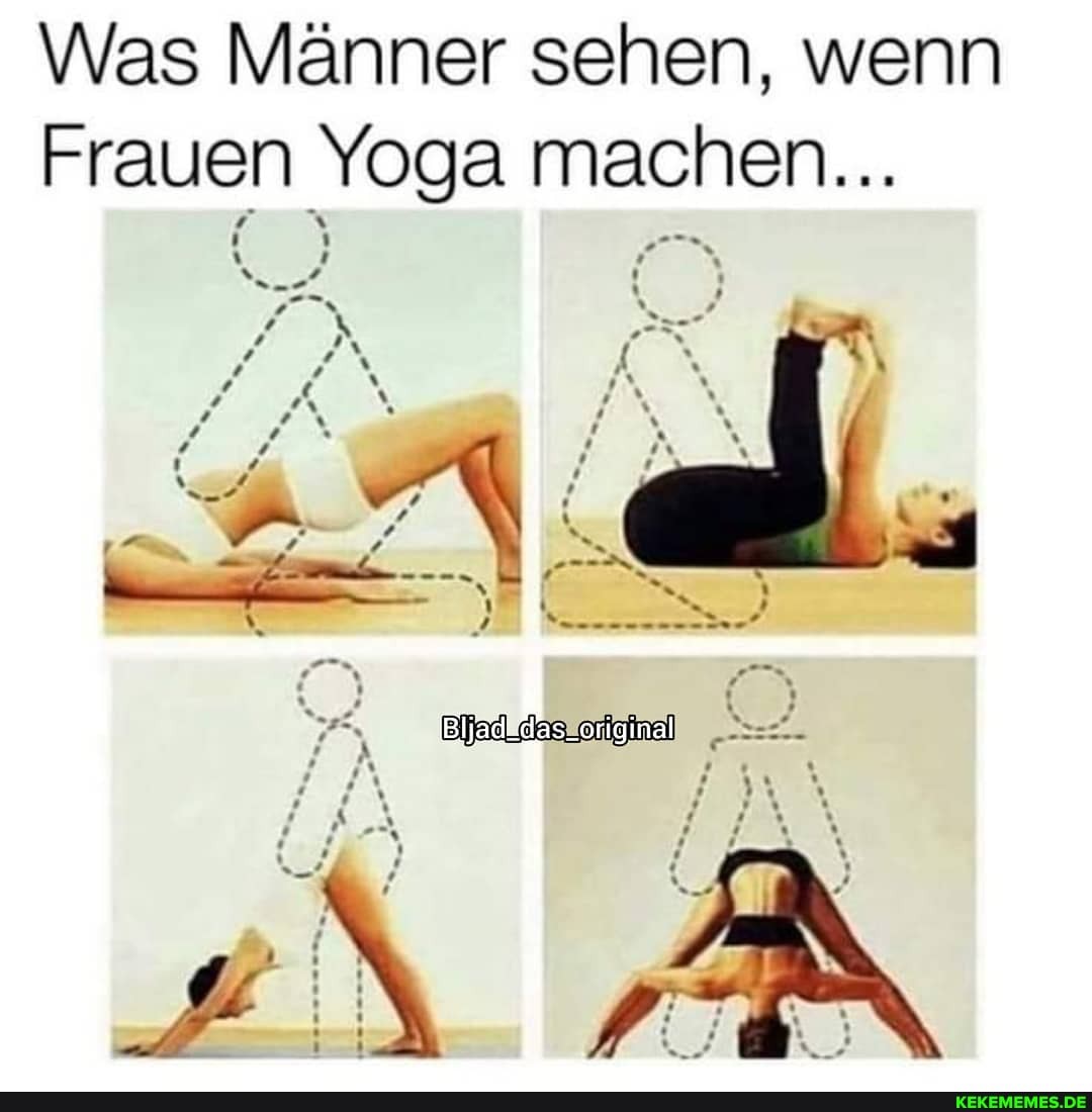 Was Männer sehen, wenn
Frauen Yoga machen...
