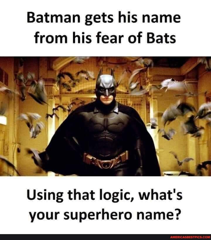 Batman gets his name from his fear of Bats Using that logic, what's your  superhero name? - America's best pics and videos