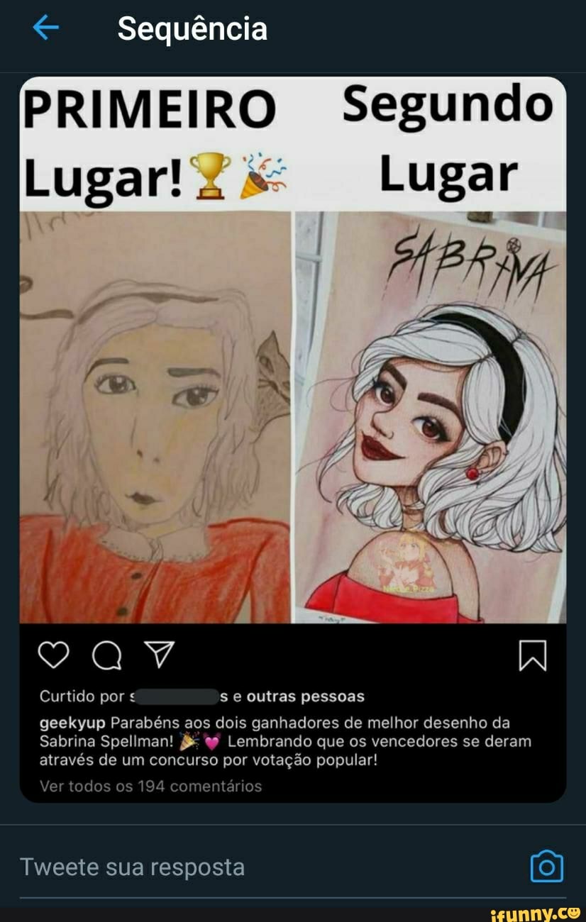 Sequência
PRIMEIRO Segundo
Lugar!
Lugar I
EN
IN Curtido por outras pessoas
geekyup Parabéns aos dois ganhadores de melhor desenho da
Sabrina Speliman! Lembrando que os vencedores se deram através de um concurso por votação popular!
Ver todos os 194 comentários
Tweete sua resposta