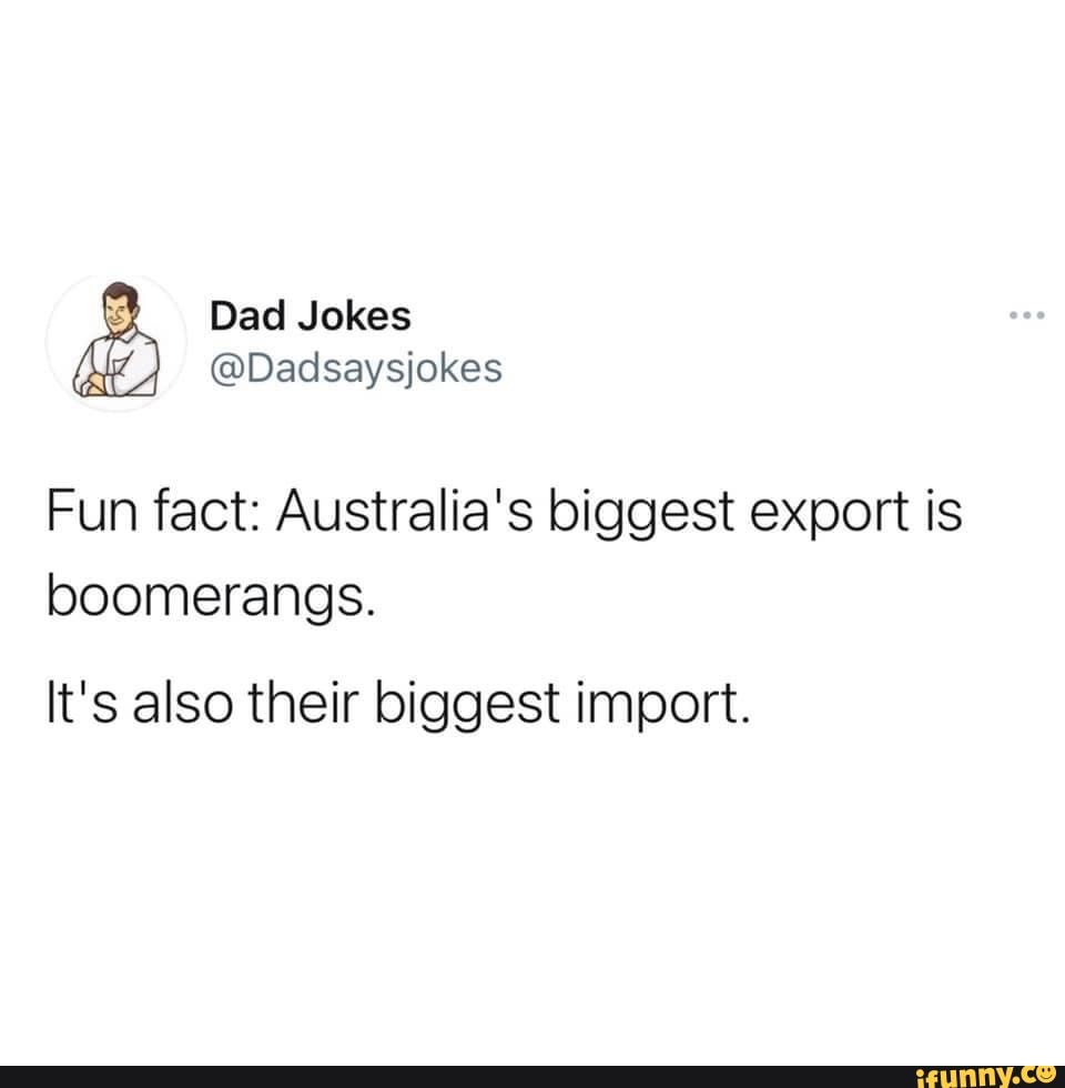 Dad Jokes ie) Dadsaysjokes Fun fact Australia's biggest export is