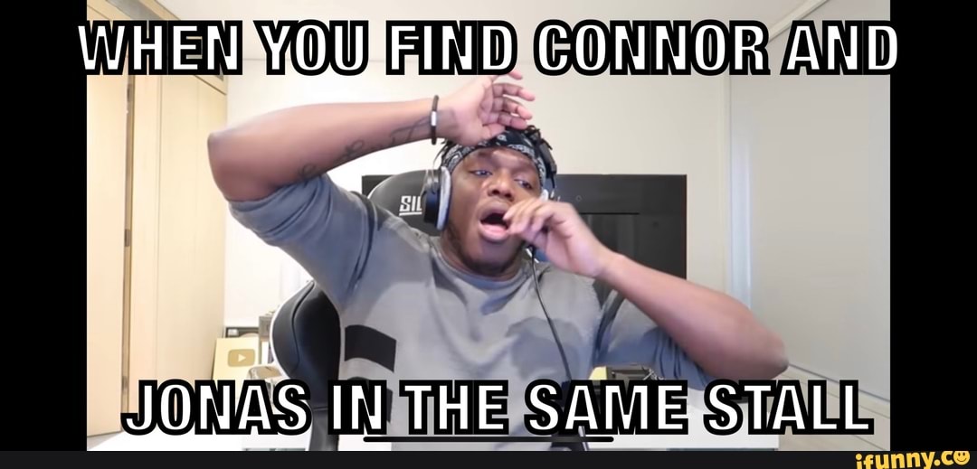 WHEN YOU FRD CONNOR AND
JONAS IN THE SAME STALL