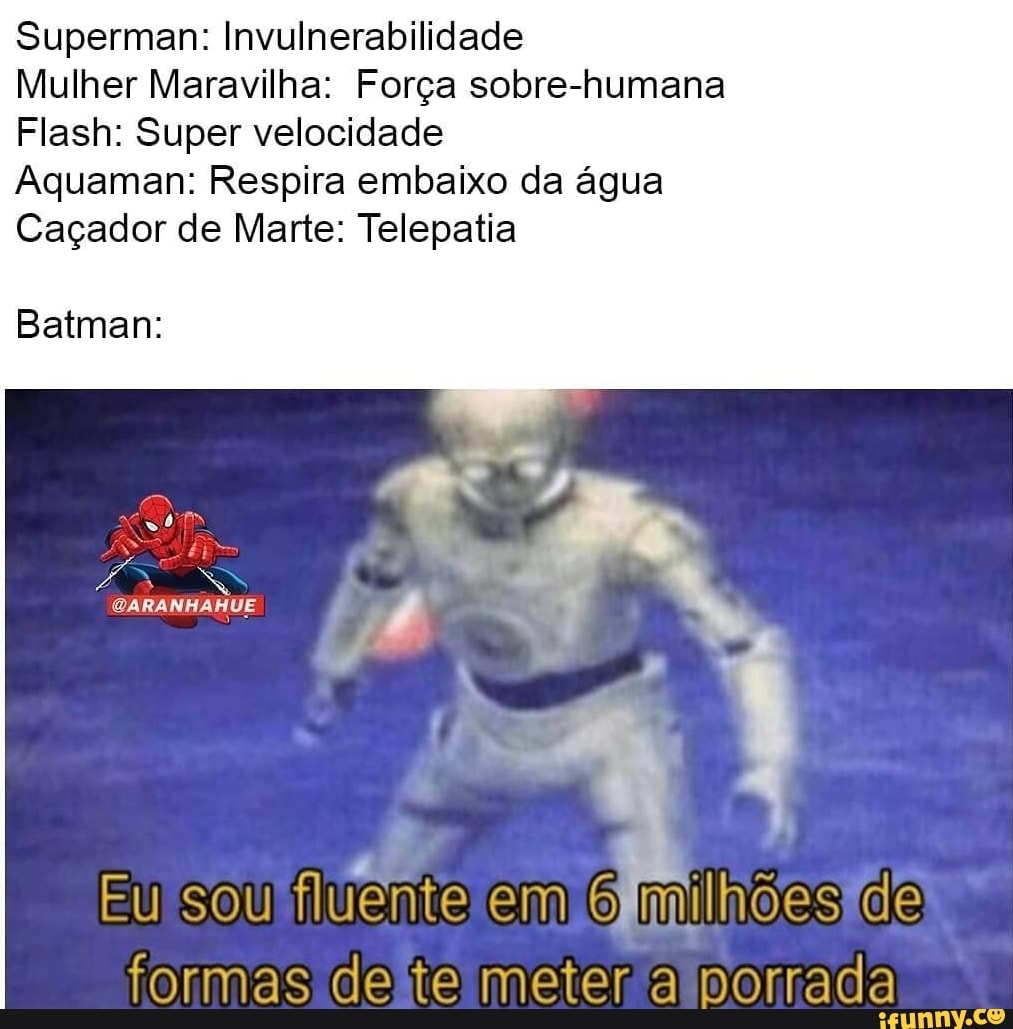Superman: Invulnerabilidade
Mulher Maravilha: Força sobre-humana
Flash: Super velocidade
Aquaman: Respira embaixo da água
Caçador de Marte: Telepatia
Batman:
formas deste! meter alporrada