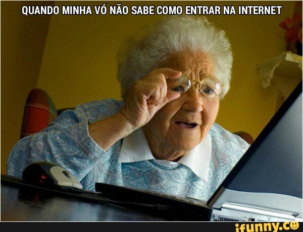 QUANDO MINHA VÓ NÃO SABE COMO ENTRAR NA INTERNET,