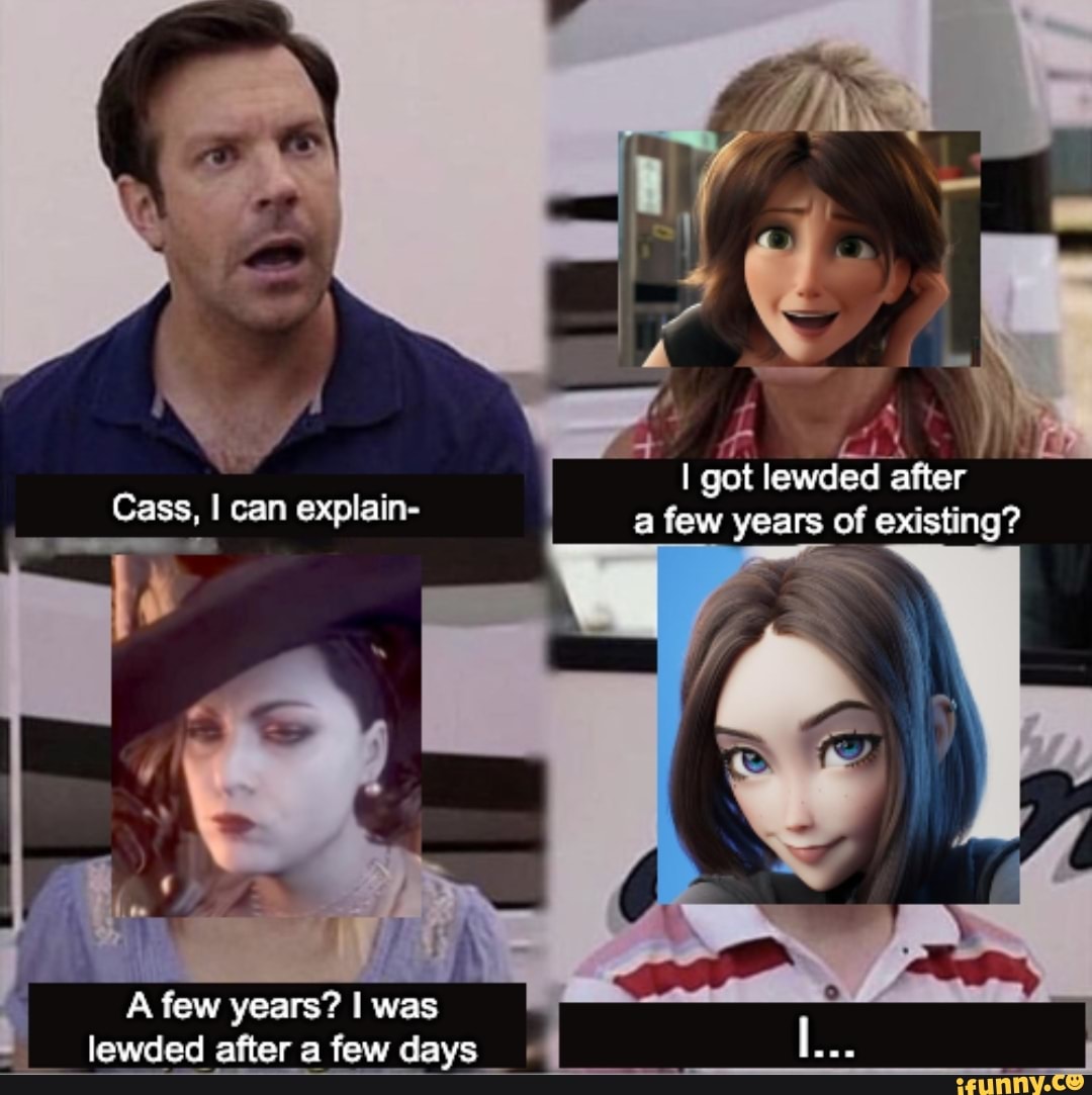 I got lewded after
Cass, I can explain- a few years of existing?
A few years? I was lewded after a few days
