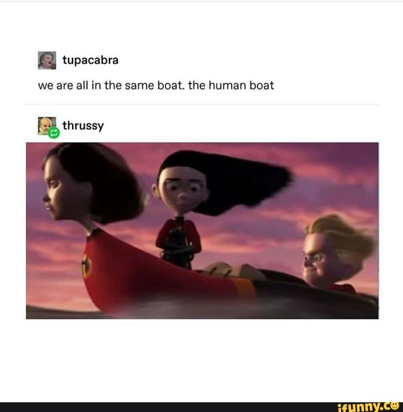 we are all in the same boat. the human boat