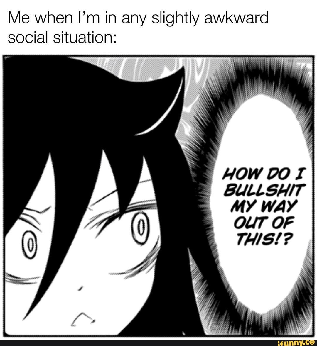 Me when I'm in any slightly awkward social situation: